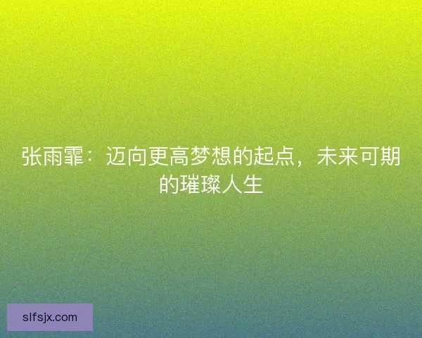 张雨霏：迈向更高梦想的起点，未来可期的璀璨人生