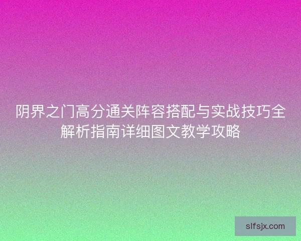 阴界之门高分通关阵容搭配与实战技巧全解析指南详细图文教学攻略
