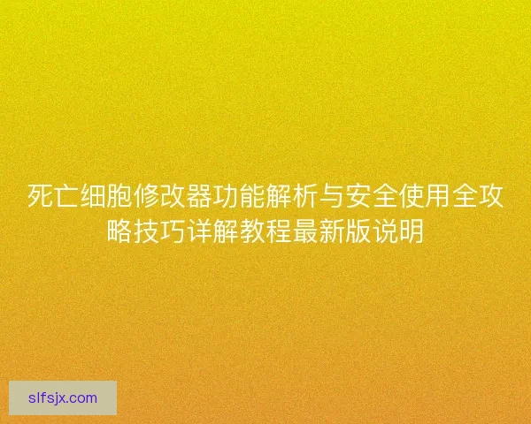 死亡细胞修改器功能解析与安全使用全攻略技巧详解教程最新版说明